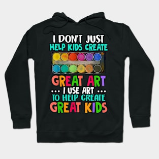 Teacher I Don't Just Help Kids Create Great Art Funny Gift Hoodie